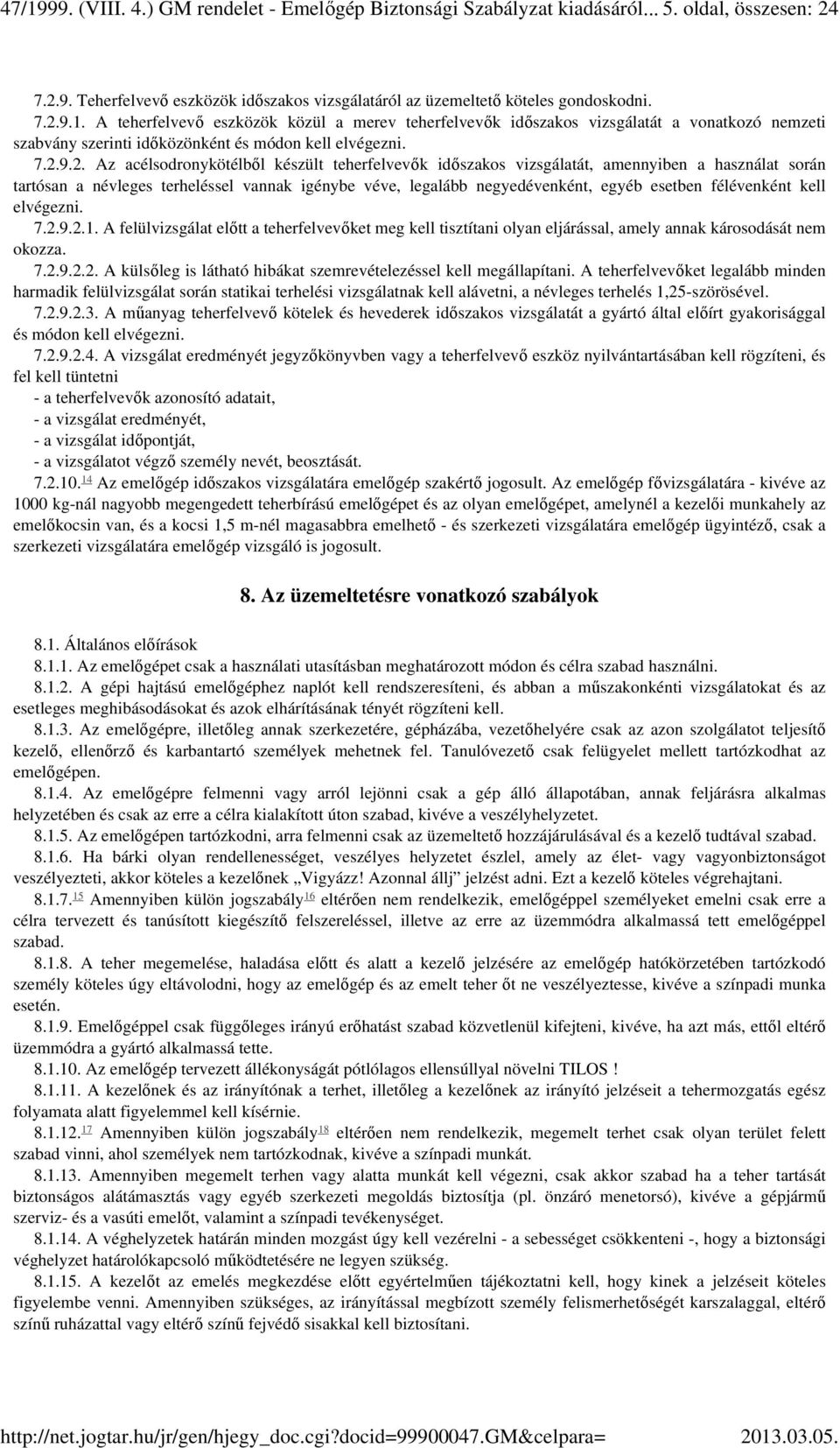 félévenként kell elvégezni. 7.2.9.2.1. A felülvizsgálat előtt a teherfelvevőket meg kell tisztítani olyan eljárással, amely annak károsodását nem okozza. 7.2.9.2.2. A külsőleg is látható hibákat szemrevételezéssel kell megállapítani.