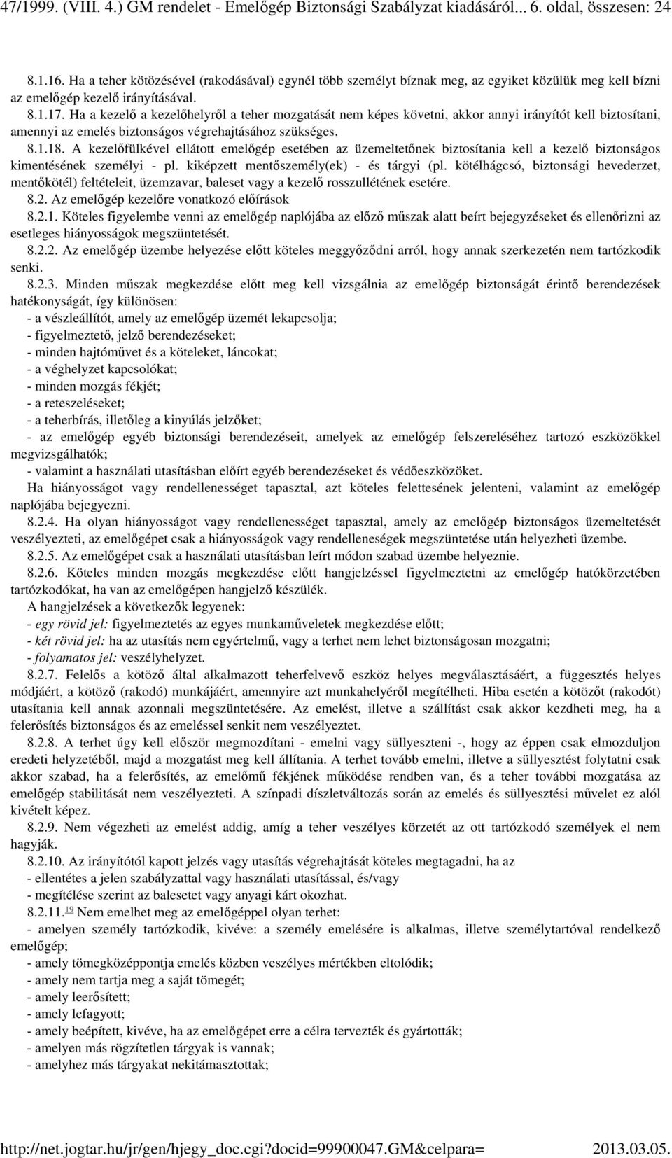 Ha a kezelő a kezelőhelyről a teher mozgatását nem képes követni, akkor annyi irányítót kell biztosítani, amennyi az emelés biztonságos végrehajtásához szükséges. 8.1.18.