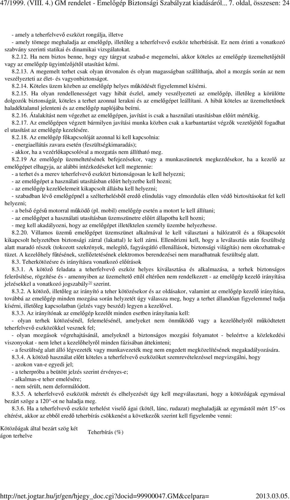Ez nem érinti a vonatkozó szabvány szerinti statikai és dinamikai vizsgálatokat. 8.2.12.