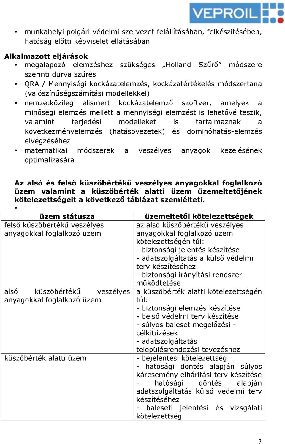 mennyiségi elemzést is lehetővé teszik, valamint terjedési modelleket is tartalmaznak a következményelemzés (hatásövezetek) és dominóhatás-elemzés elvégzéséhez matematikai módszerek a veszélyes