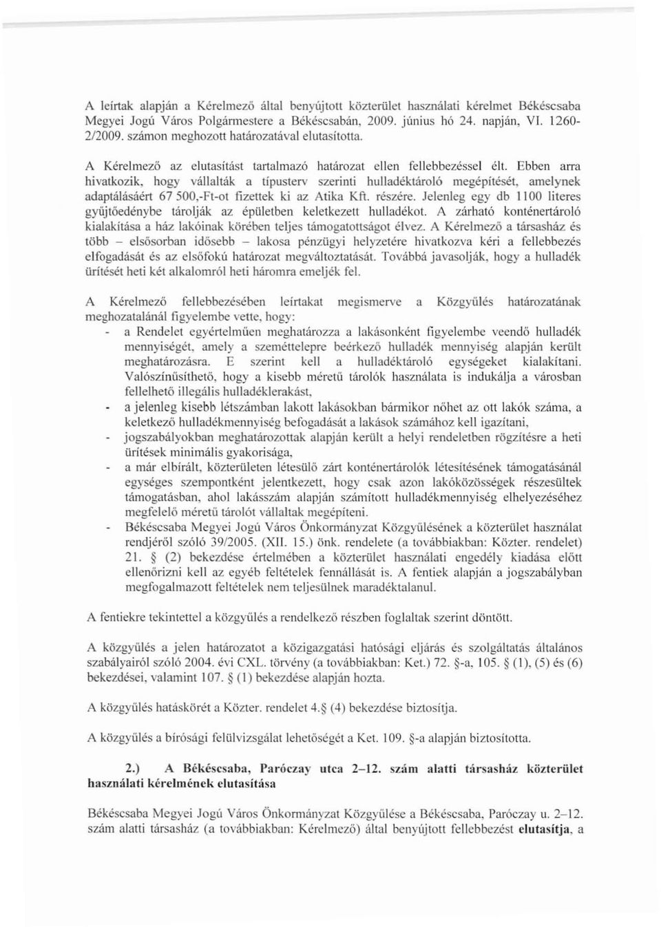 Ebben arra hivatkozik, hogy vállalták a típusterv szerinti hulladéktároló megépítését, amelynek adaptálásáért 67500, Ft-ot fizenek ki az Atika Kft. részére.