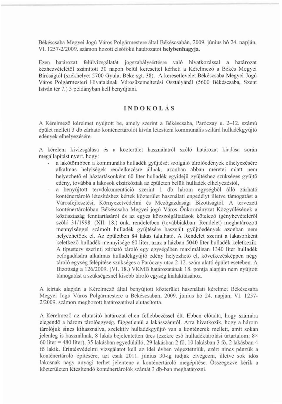 Gyula, Béke sgt. 38). A keresellevelet Békéscsaba Megye; Jogú Város Polgármesteri Hivatalának VárosUzemeltetési Osztályánál (5600 Békéscsaba, Szent István tér 7.) 3 példányban kell benyújtani.