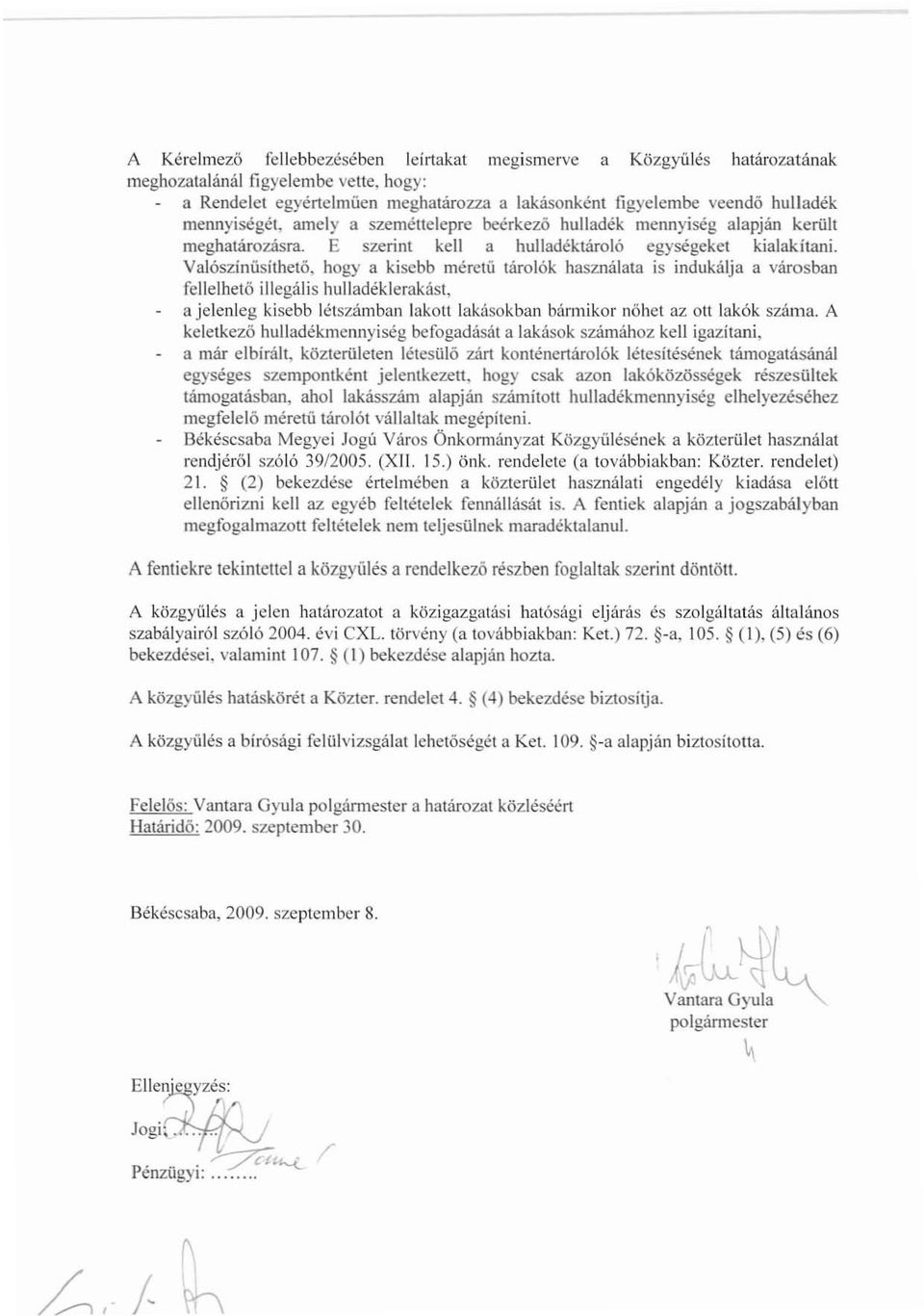Valószínüsíthető, hogya kisebb méretü tárolók használata is indukálja a városban fellelhető illegális hulladéklerakást, a jelenleg kisebb létszámban lakolt lakásokban bármikor nőhet az ott lakók