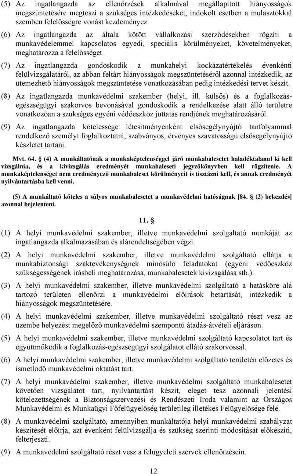 (7) Az ingatlangazda gondoskodik a munkahelyi kockázatértékelés évenkénti felülvizsgálatáról, az abban feltárt hiányosságok megszüntetéséről azonnal intézkedik, az ütemezhető hiányosságok