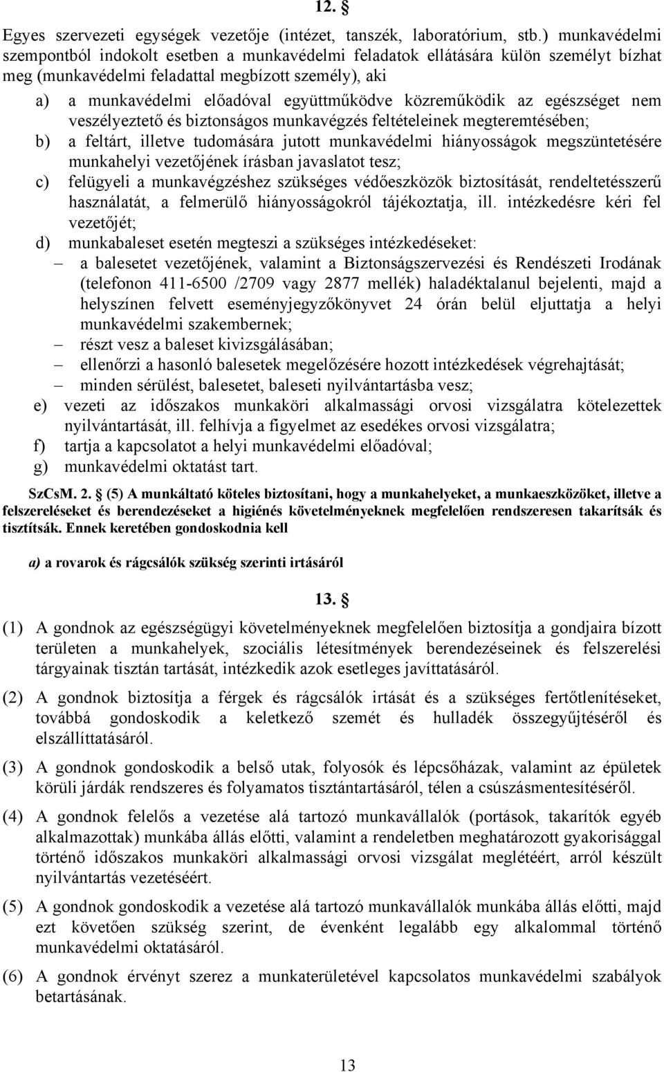 közreműködik az egészséget nem veszélyeztető és biztonságos munkavégzés feltételeinek megteremtésében; b) a feltárt, illetve tudomására jutott munkavédelmi hiányosságok megszüntetésére munkahelyi