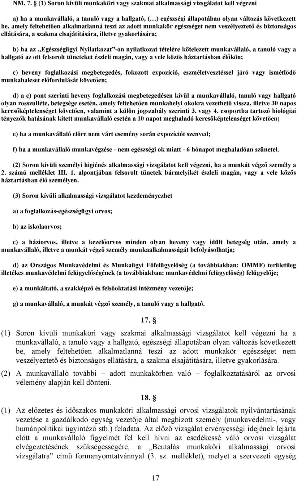 feltehetően alkalmatlanná teszi az adott munkakör egészséget nem veszélyeztető és biztonságos ellátására, a szakma elsajátítására, illetve gyakorlására; b) ha az Egészségügyi Nyilatkozat -on