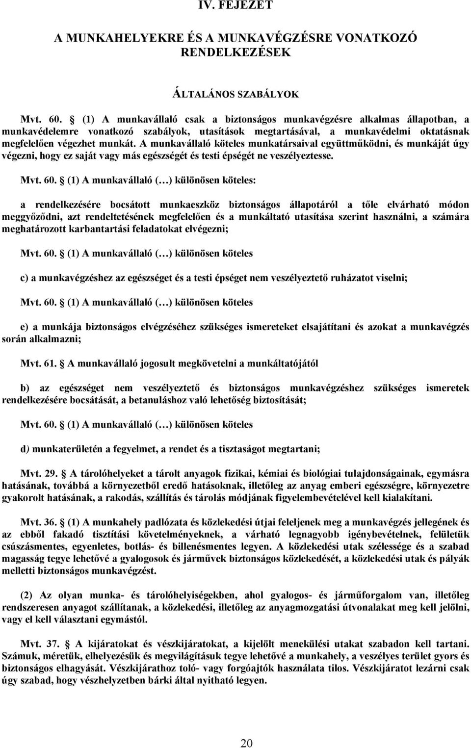 A munkavállaló köteles munkatársaival együttműködni, és munkáját úgy végezni, hogy ez saját vagy más egészségét és testi épségét ne veszélyeztesse. Mvt. 60.