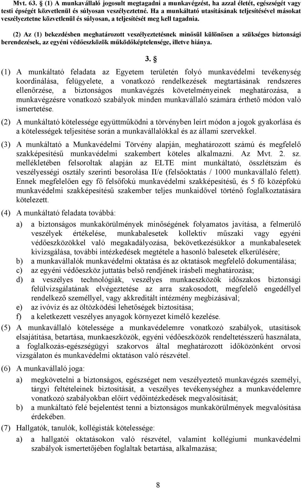 (2) Az (1) bekezdésben meghatározott veszélyeztetésnek minősül különösen a szükséges biztonsági berendezések, az egyéni védőeszközök működőképtelensége, illetve hiánya. 3.