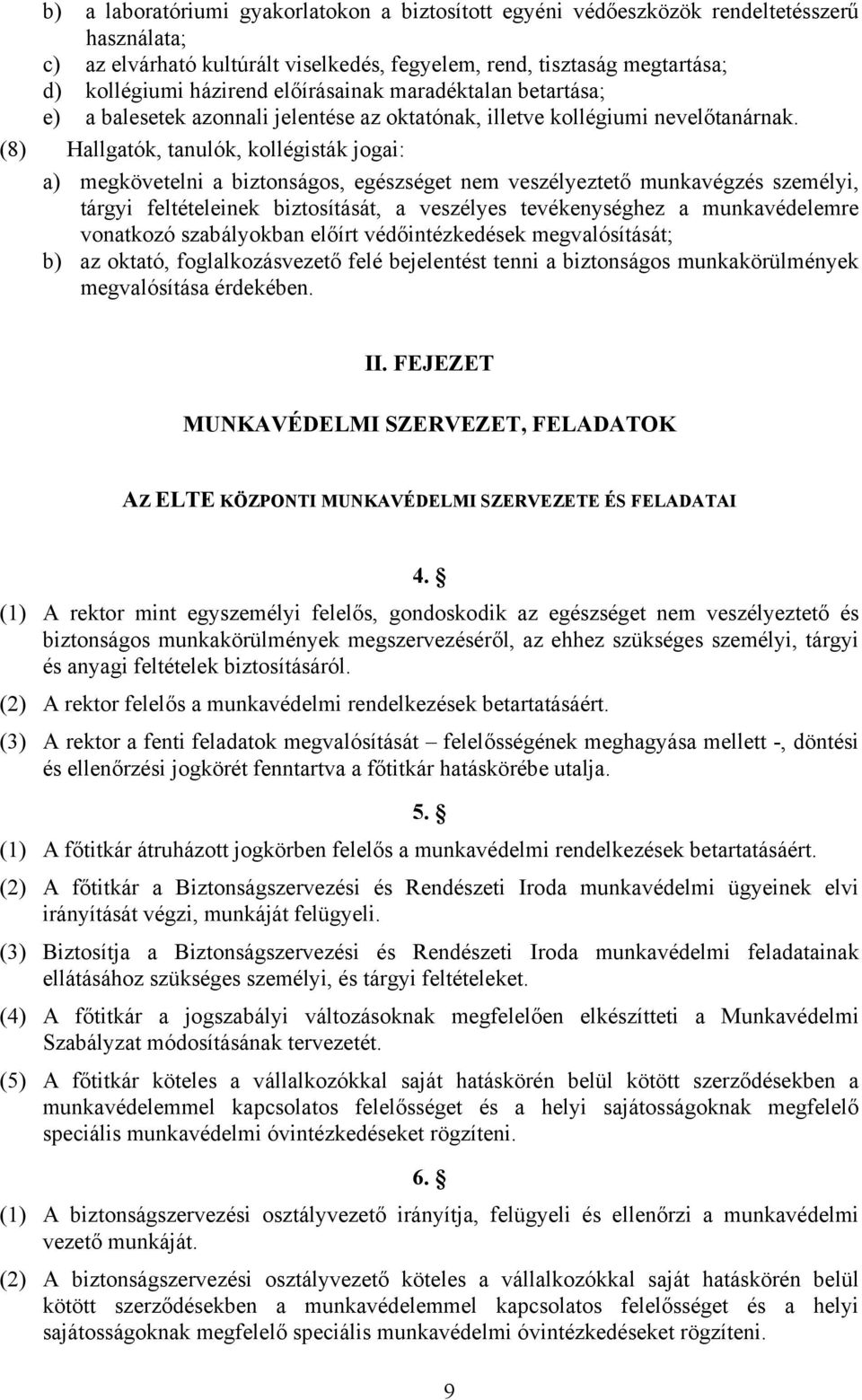 (8) Hallgatók, tanulók, kollégisták jogai: a) megkövetelni a biztonságos, egészséget nem veszélyeztető munkavégzés személyi, tárgyi feltételeinek biztosítását, a veszélyes tevékenységhez a