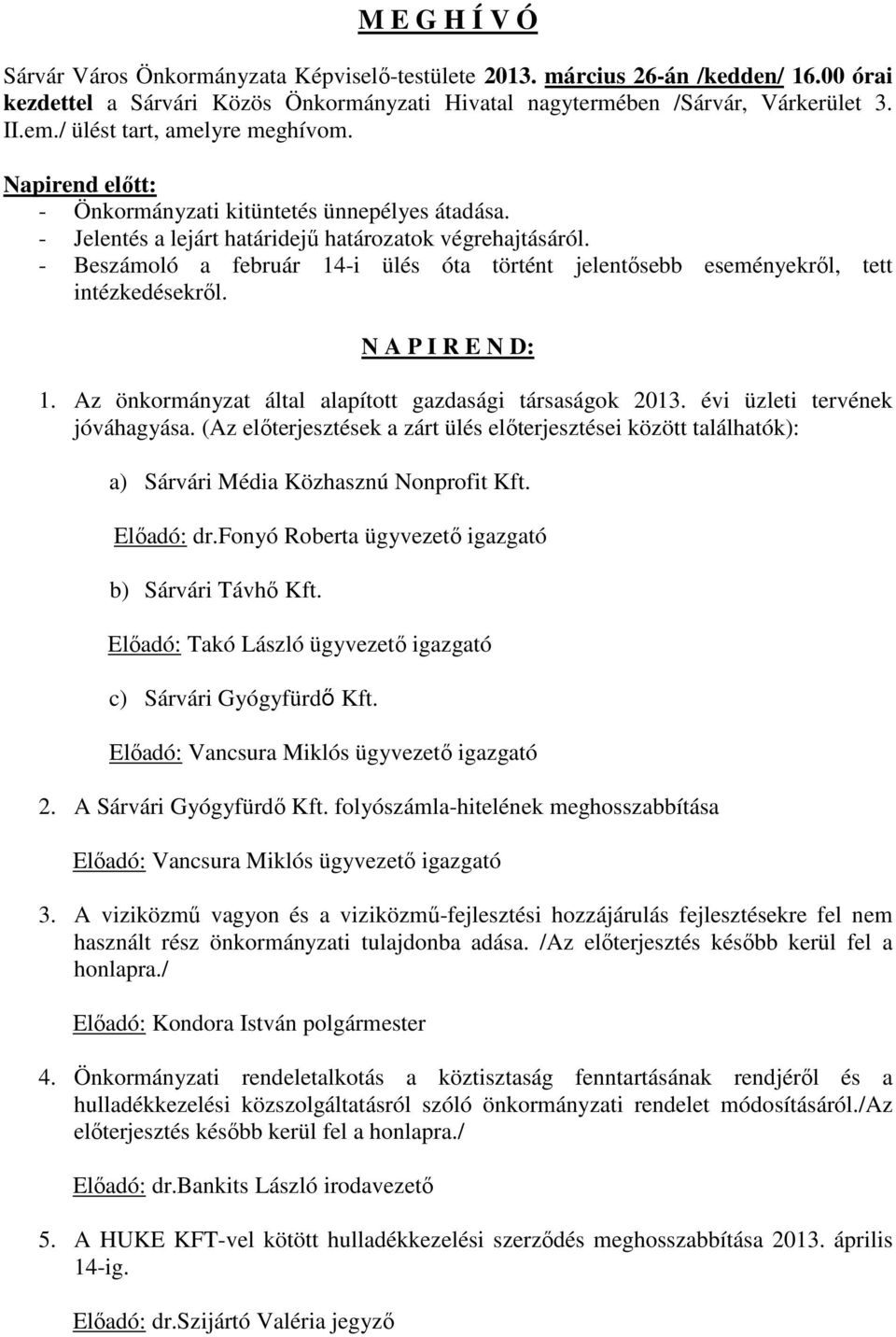 - Beszámoló a február 14-i ülés óta történt jelentősebb eseményekről, tett intézkedésekről. N A P I R E N D: 1. Az önkormányzat által alapított gazdasági társaságok 2013.