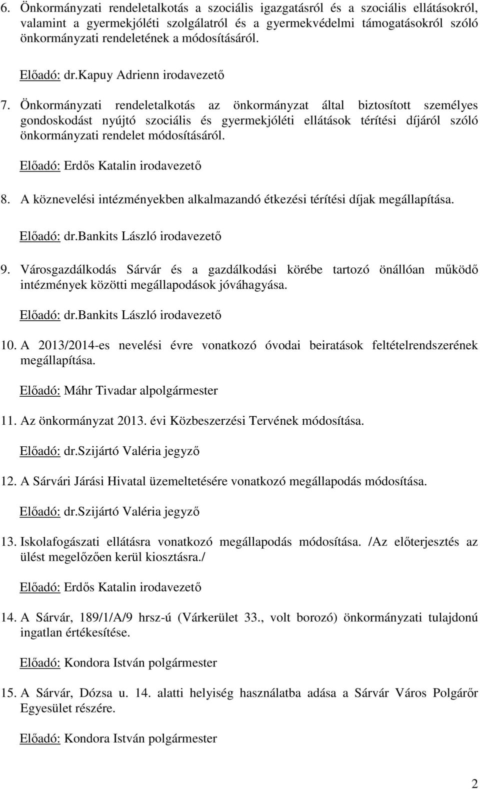Önkormányzati rendeletalkotás az önkormányzat által biztosított személyes gondoskodást nyújtó szociális és gyermekjóléti ellátások térítési díjáról szóló önkormányzati rendelet módosításáról.