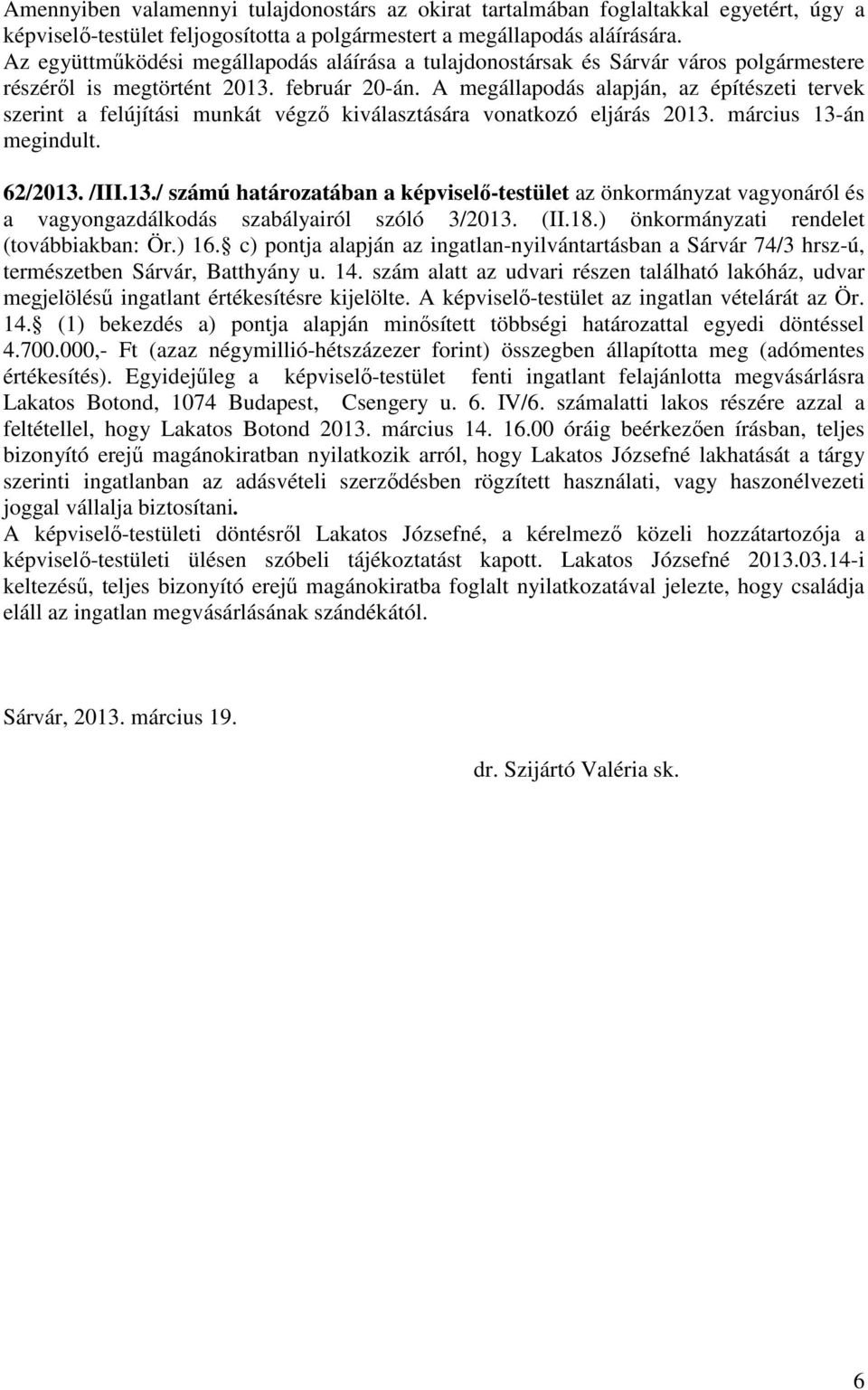 A megállapodás alapján, az építészeti tervek szerint a felújítási munkát végző kiválasztására vonatkozó eljárás 2013.