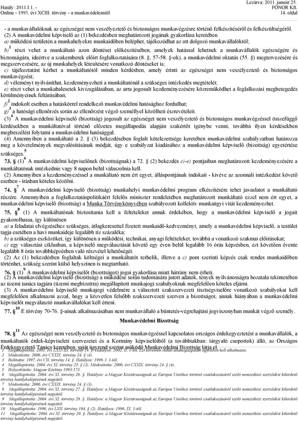 1 részt vehet a munkáltató azon döntései előkészítésében, amelyek hatással lehetnek a munkavállalók egészségére és biztonságára, ideértve a szakemberek előírt foglalkoztatására (8., 57-58.