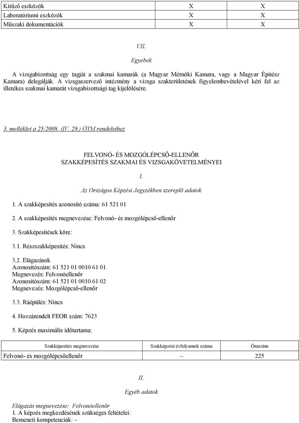 ) ÖTM rendelethez FELVONÓ- ÉS MOZGÓLÉPSŐ-ELLENŐR SZAKKÉPESÍTÉS SZAKMAI ÉS VIZSGAKÖVETELMÉNYEI 1. A szakképesítés azonosító száma: 61 521 01 I. Az Országos Képzési Jegyzékben szereplő adatok 2.