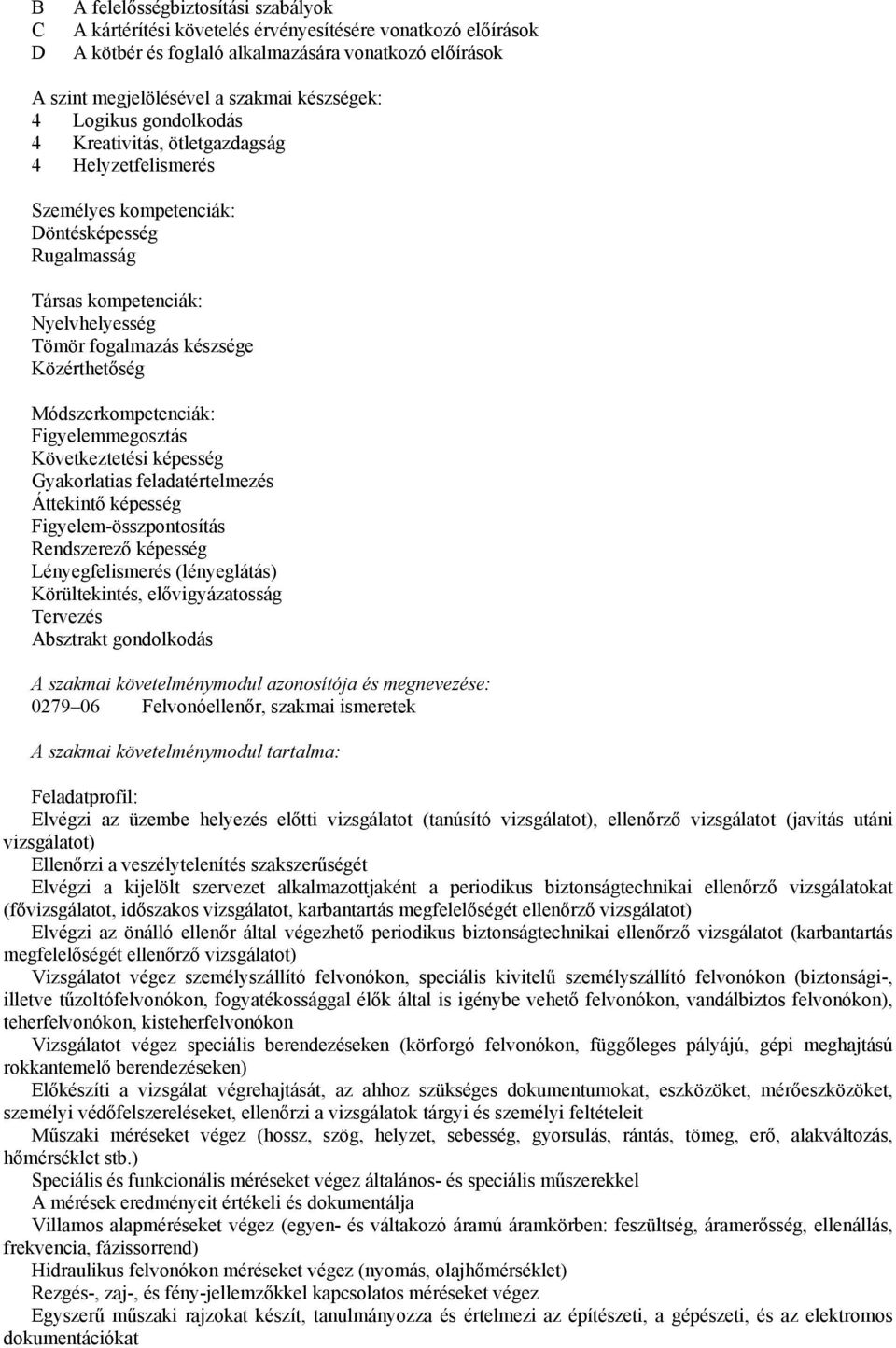 Módszerkompetenciák: Figyelemmegosztás Következtetési képesség Gyakorlatias feladatértelmezés Áttekintő képesség Figyelem-összpontosítás Rendszerező képesség Lényegfelismerés (lényeglátás)