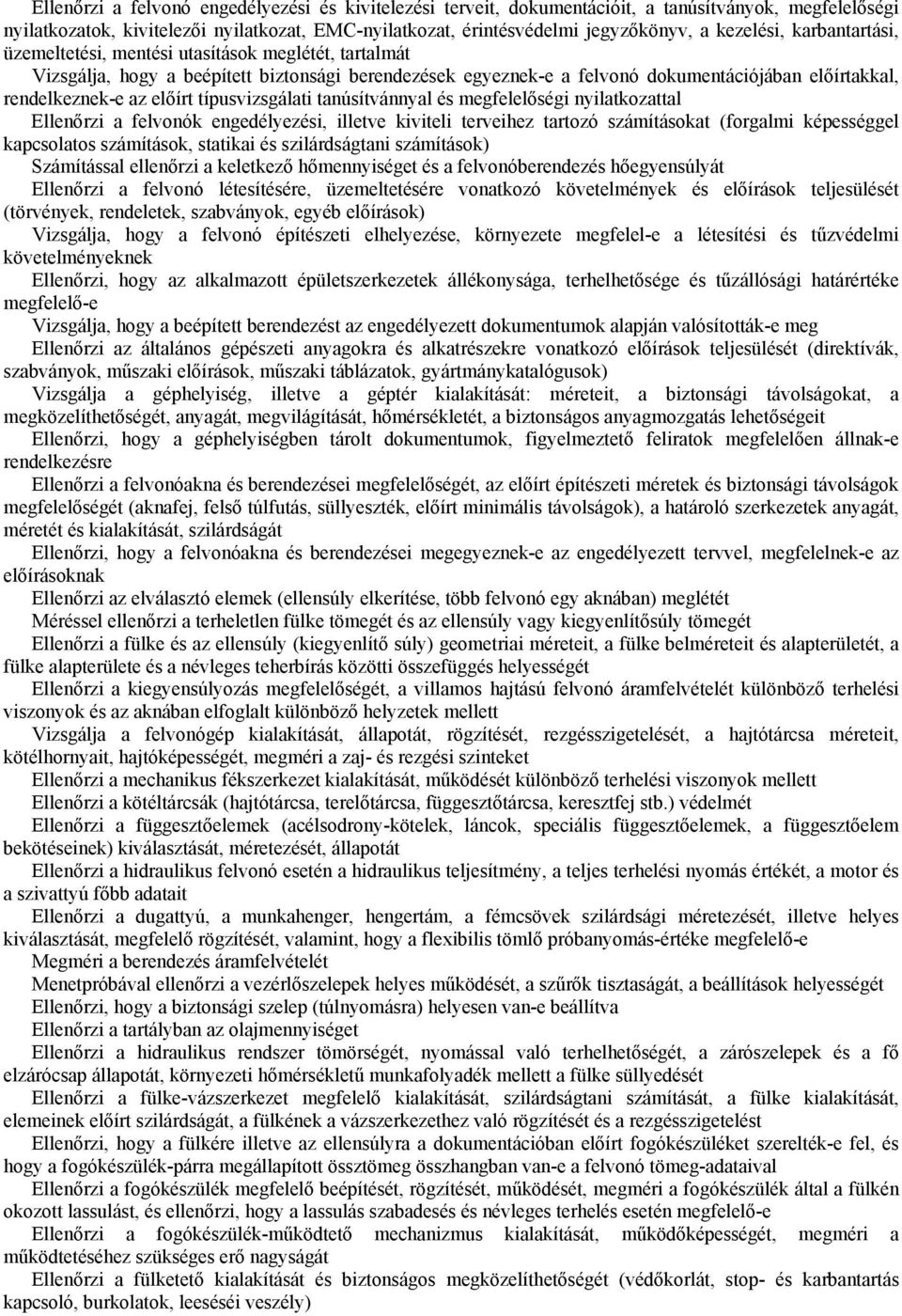 előírt típusvizsgálati tanúsítvánnyal és megfelelőségi nyilatkozattal Ellenőrzi a felvonók engedélyezési, illetve kiviteli terveihez tartozó számításokat (forgalmi képességgel kapcsolatos számítások,