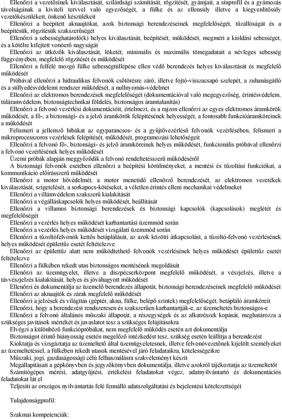 Ellenőrzi a sebességhatároló(k) helyes kiválasztását, beépítését, működését, megméri a kioldási sebességet, és a kötélre kifejtett vonóerő nagyságát Ellenőrzi az ütközők kiválasztását, löketét,