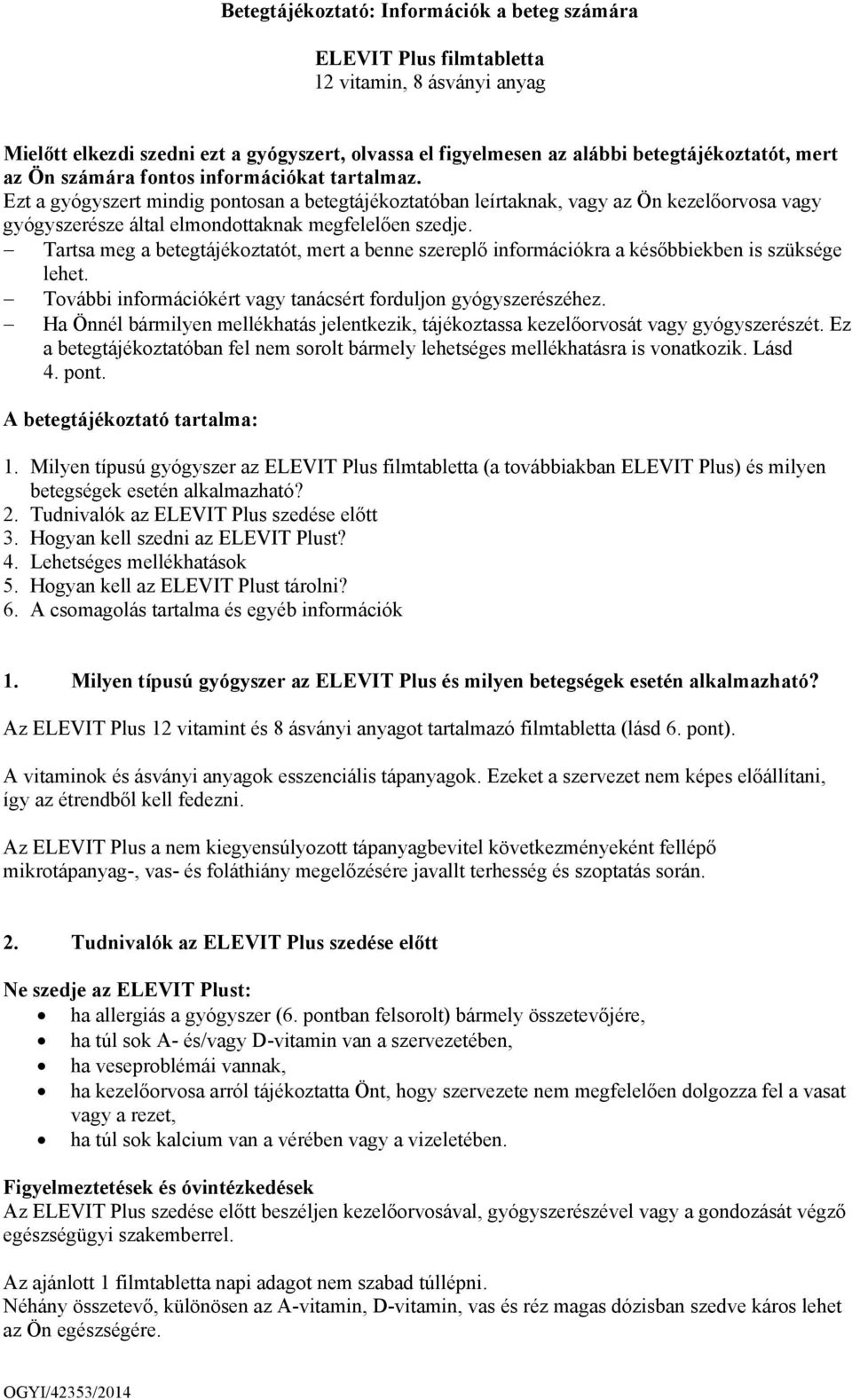 Tartsa meg a betegtájékoztatót, mert a benne szereplő információkra a későbbiekben is szüksége lehet. További információkért vagy tanácsért forduljon gyógyszerészéhez.