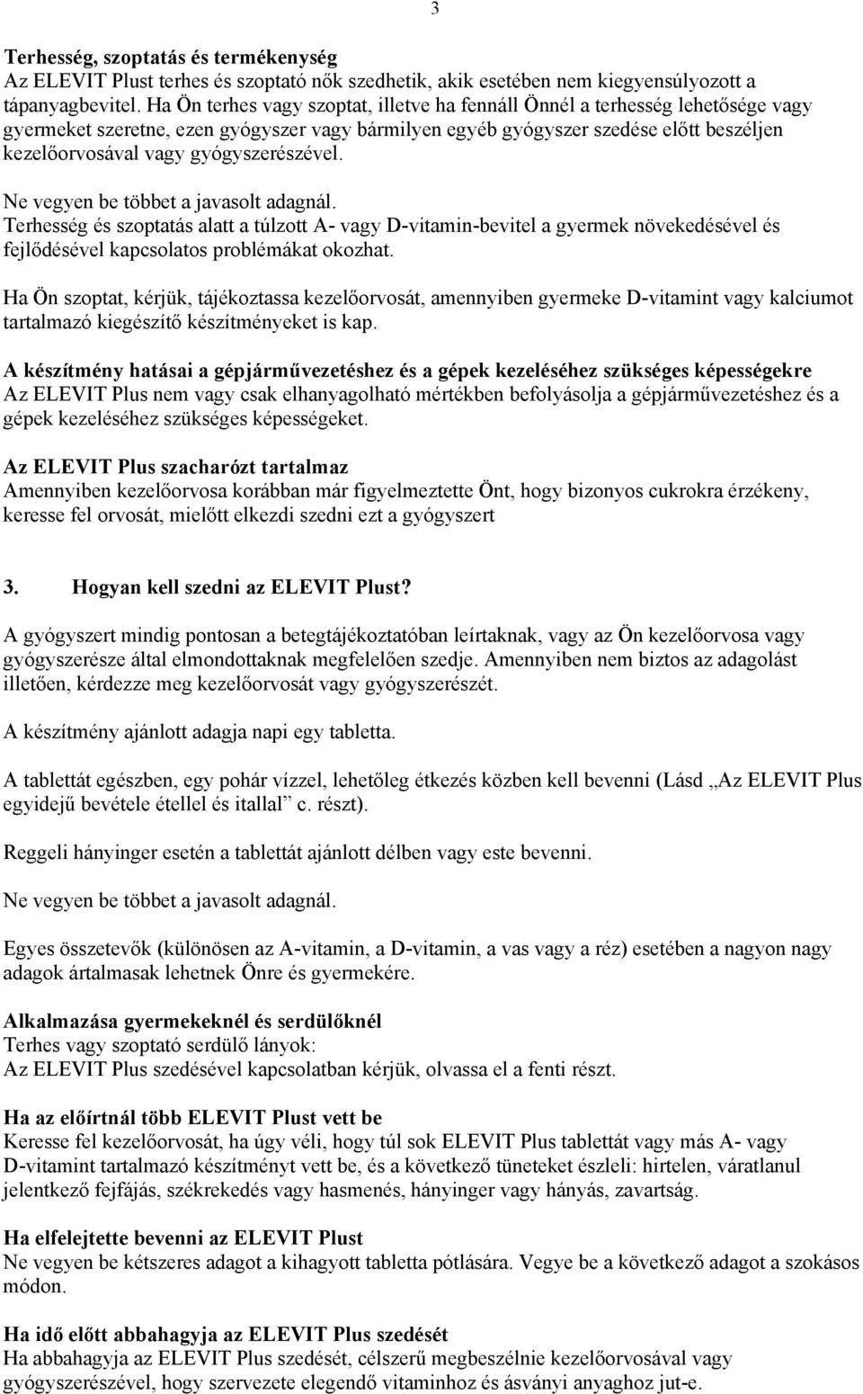 gyógyszerészével. Ne vegyen be többet a javasolt adagnál. Terhesség és szoptatás alatt a túlzott A- vagy D-vitamin-bevitel a gyermek növekedésével és fejlődésével kapcsolatos problémákat okozhat.