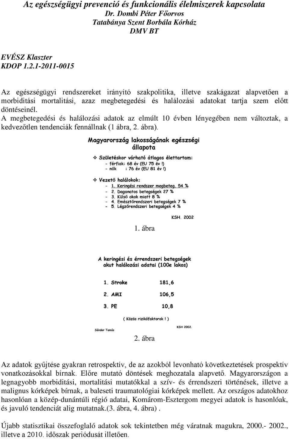 A megbetegedési és halálozási adatok az elmúlt 10 évben lényegében nem változtak, a kedvezőtlen tendenciák fennállnak (1 ábra, 2. ábra). 1. ábra 2.