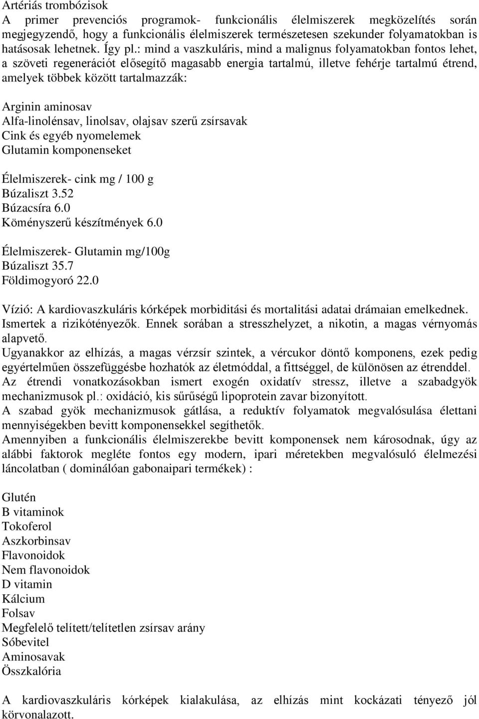 : mind a vaszkuláris, mind a malignus folyamatokban fontos lehet, a szöveti regenerációt elősegítő magasabb energia tartalmú, illetve fehérje tartalmú étrend, amelyek többek között tartalmazzák: