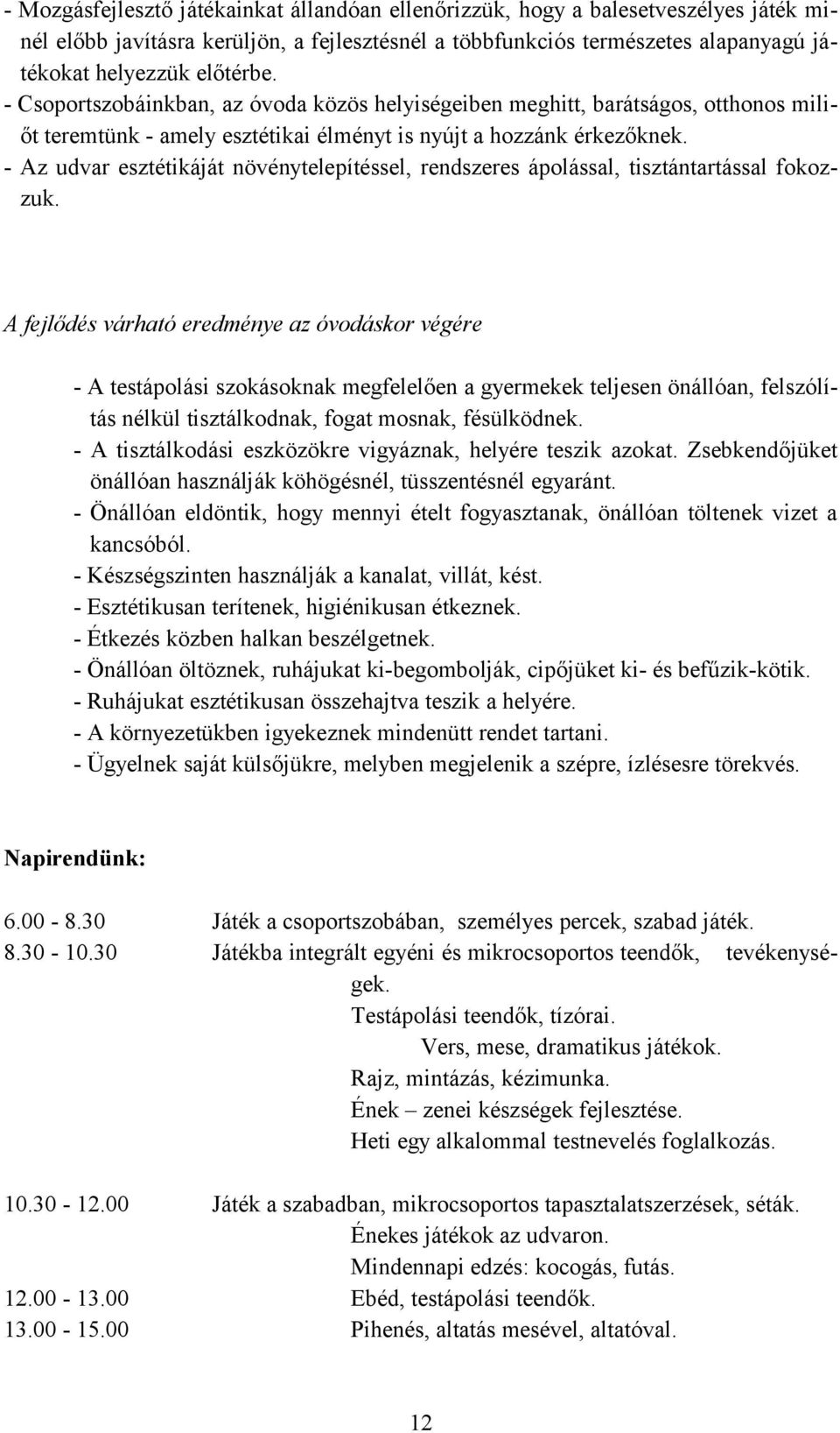 - Az udvar esztétikáját növénytelepítéssel, rendszeres ápolással, tisztántartással fokozzuk.