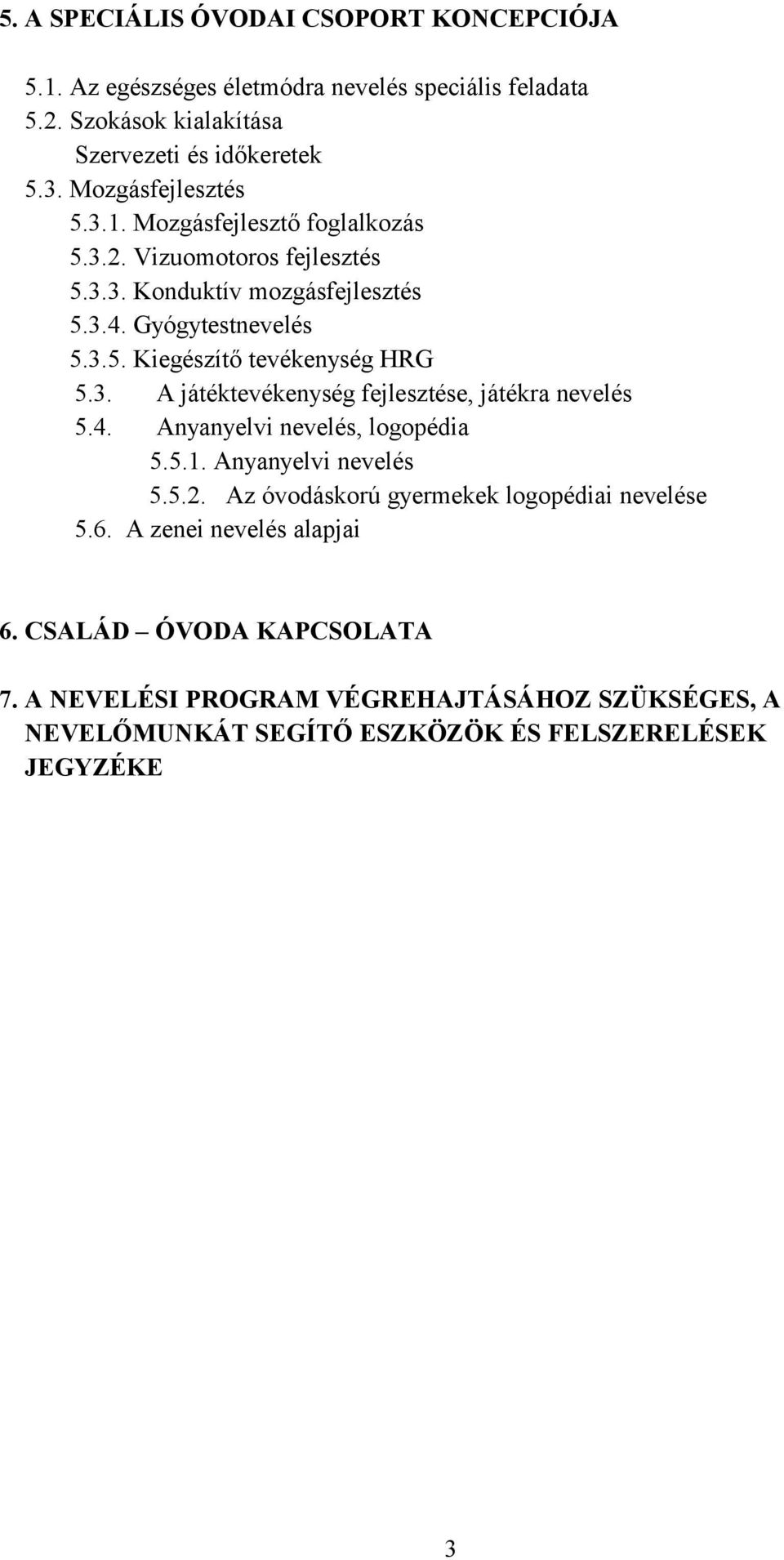 3. A játéktevékenység fejlesztése, játékra nevelés 5.4. Anyanyelvi nevelés, logopédia 5.5.1. Anyanyelvi nevelés 5.5.2. Az óvodáskorú gyermekek logopédiai nevelése 5.