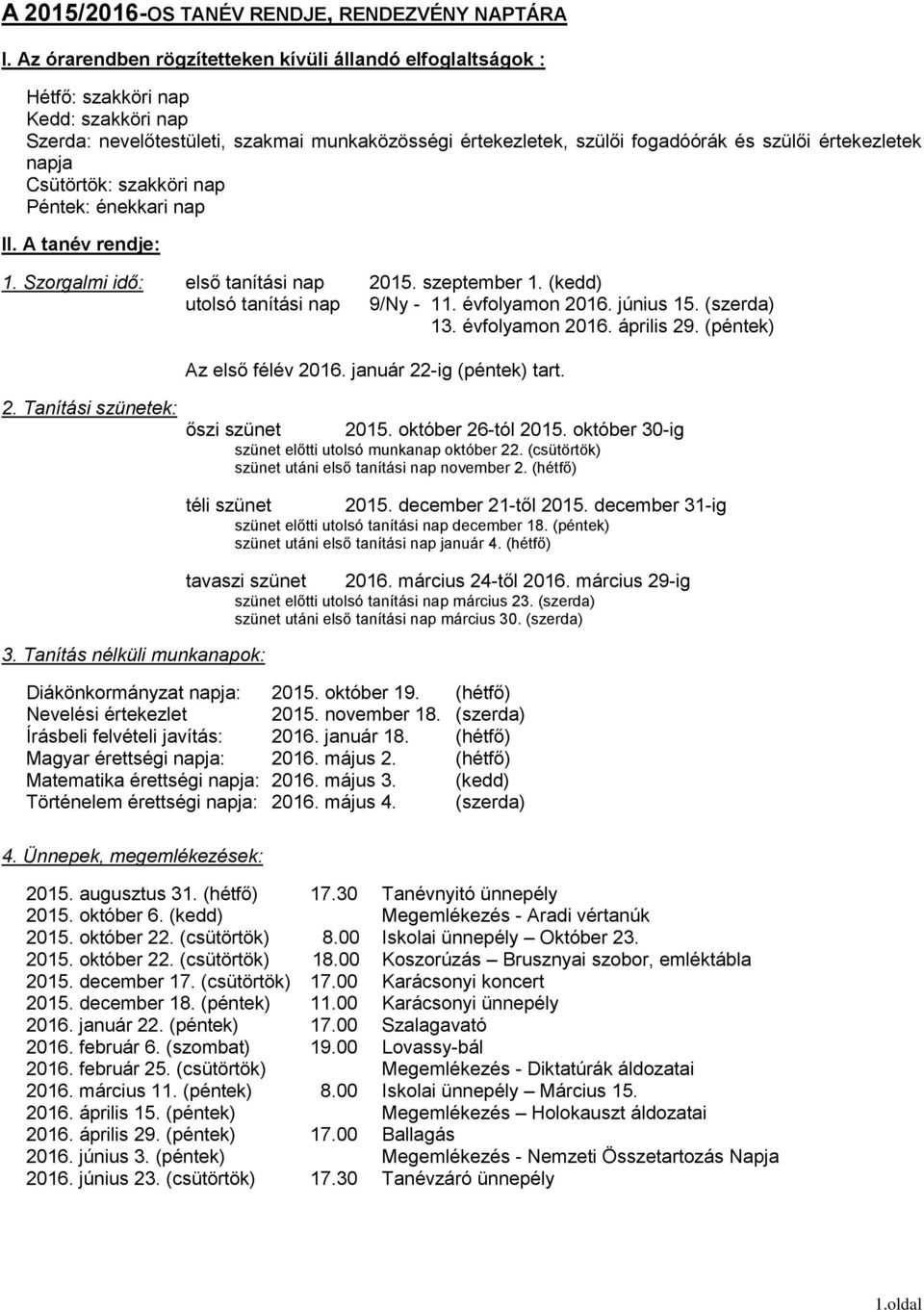 értekezletek napja Csütörtök: szakköri nap Péntek: énekkari nap II. A tanév rendje: 1. Szorgalmi idő: első tanítási nap 2015. szeptember 1. (kedd) utolsó tanítási nap 9/Ny - 11. évfolyamon 2016.