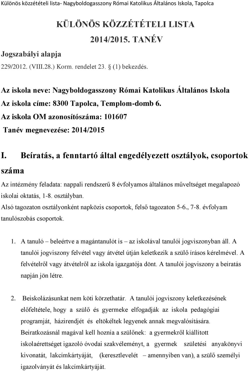 Beíratás, a fenntartó által engedélyezett osztályok, csoportok száma Az intézmény feladata: nappali rendszerű 8 évfolyamos általános műveltséget megalapozó iskolai oktatás, 1-8. osztályban.