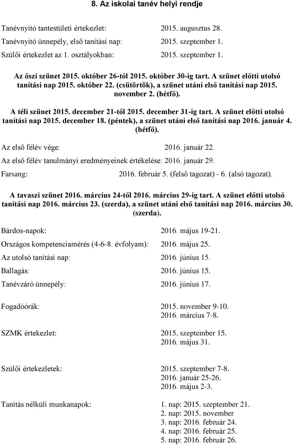 (hétfő). A téli szünet 2015. december 21-től 2015. december 31-ig tart. A szünet előtti utolsó tanítási nap 2015. december 18. (péntek), a szünet utáni első tanítási nap 2016. január 4. (hétfő).