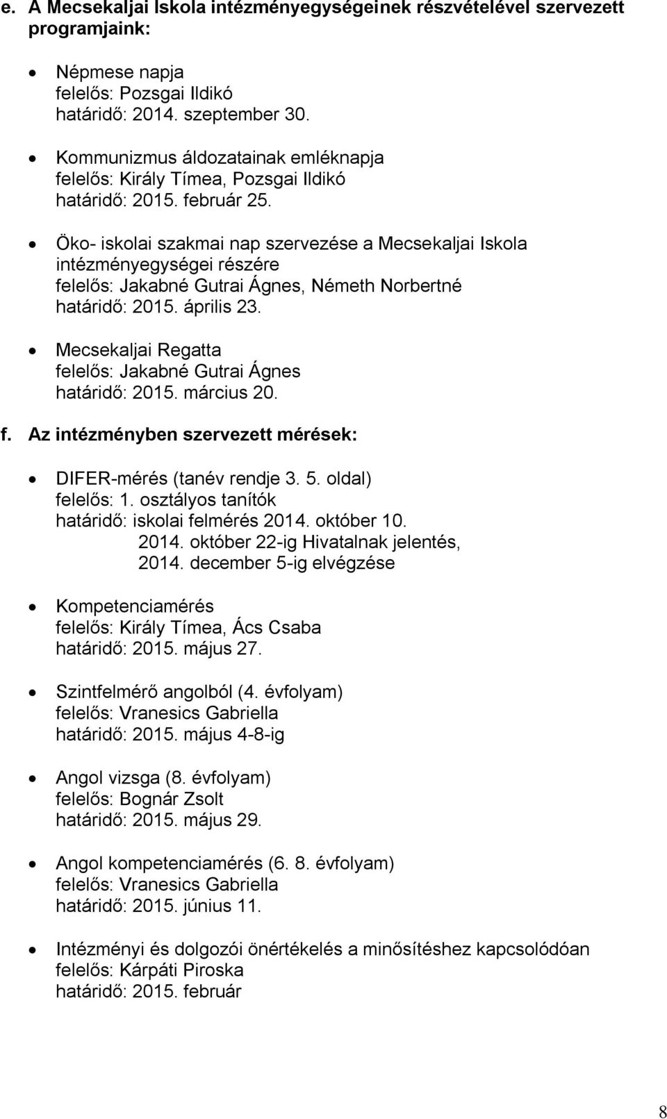 Öko- iskolai szakmai nap szervezése a Mecsekaljai Iskola intézményegységei részére felelős: Jakabné Gutrai Ágnes, Németh Norbertné határidő: 2015. április 23.