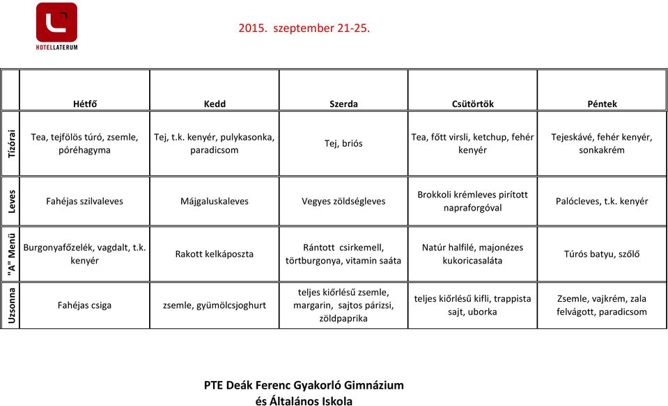 , pulykasonka, Tej, briós Tea, főtt virsli, ketchup, fehér Tejeskávé, fehér, sonkakrém Fahéjas szilvaleves Májgaluskaleves Vegyes zöldségleves Brokkoli