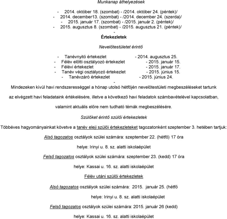 - Félév előtti osztályozó értekezlet - 2015. január 15. - Félévi értekezlet - 2015. január 17. - Tanév végi osztályozó értekezlet - 2015. június 15. - Tanévzáró értekezlet - 2015. június 24.