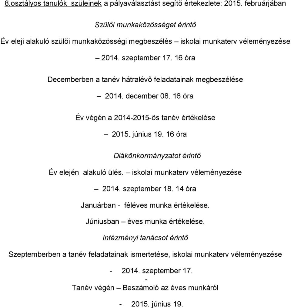 16 óra Decemberben a tanév hátralévő feladatainak megbeszélése 2014. december 08. 16 óra Év végén a 2014-2015-ös tanév értékelése 2015. június 19.