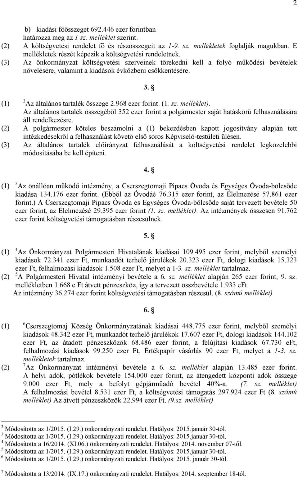 (3) Az önkormányzat költségvetési szerveinek törekedni kell a folyó működési bevételek növelésére, valamint a kiadások évközbeni csökkentésére. 3. (1) 2 Az általános tartalék összege 2.