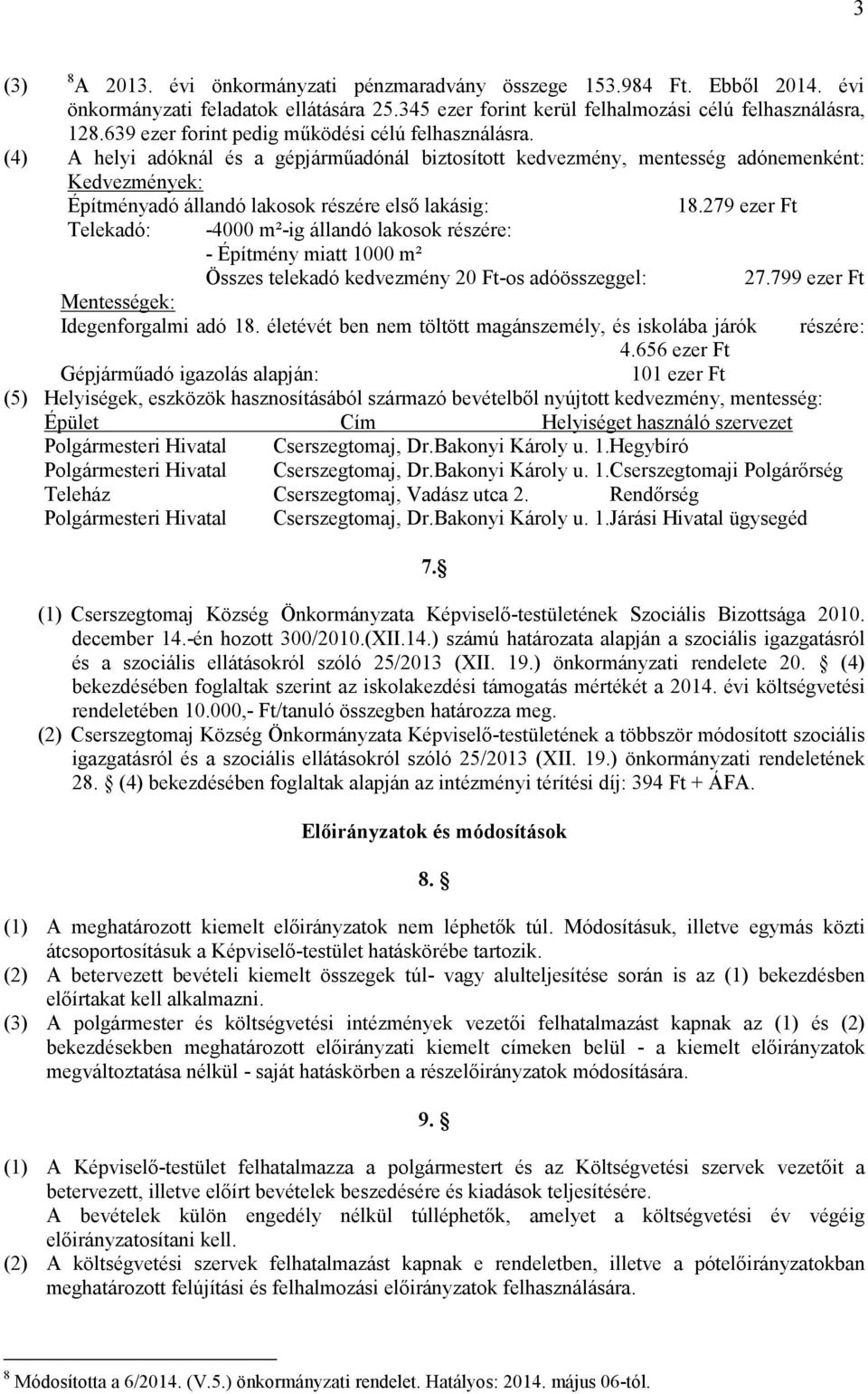 (4) A helyi adóknál és a gépjárműadónál biztosított kedvezmény, mentesség adónemenként: Kedvezmények: Építményadó állandó lakosok részére első lakásig: Telekadó: -4000 m²-ig állandó lakosok részére: