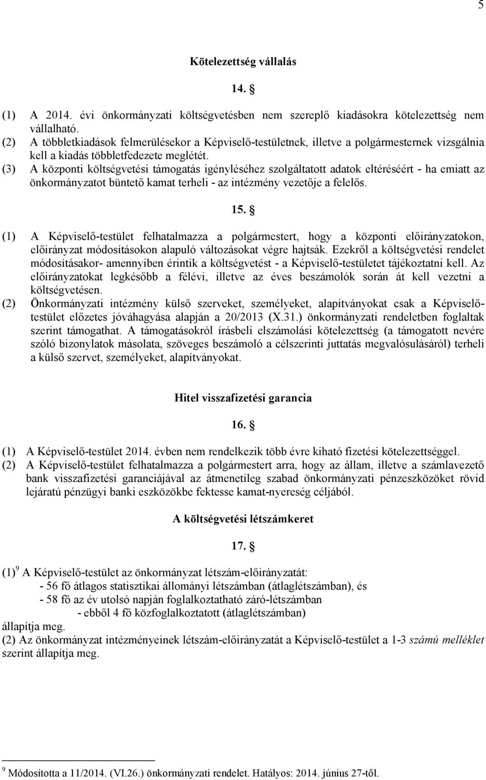 (3) A központi költségvetési támogatás igényléséhez szolgáltatott adatok eltéréséért - ha emiatt az önkormányzatot büntető kamat terheli - az intézmény vezetője a felelős. 15.