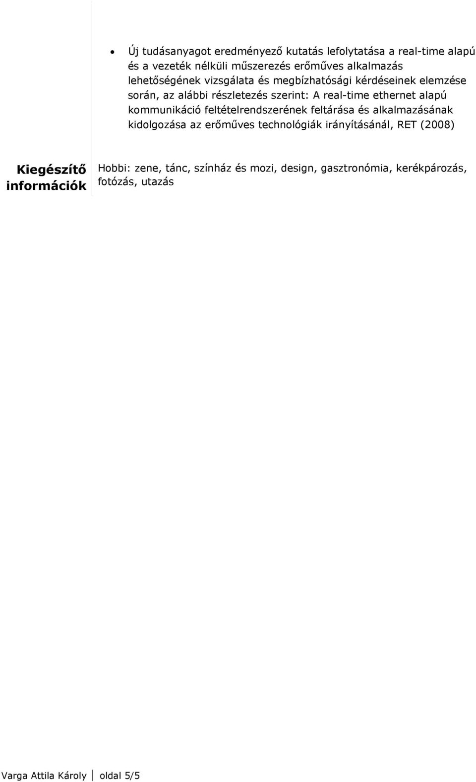 kommunikáció feltételrendszerének feltárása és alkalmazásának kidolgozása az erőműves technológiák irányításánál, RET (2008)