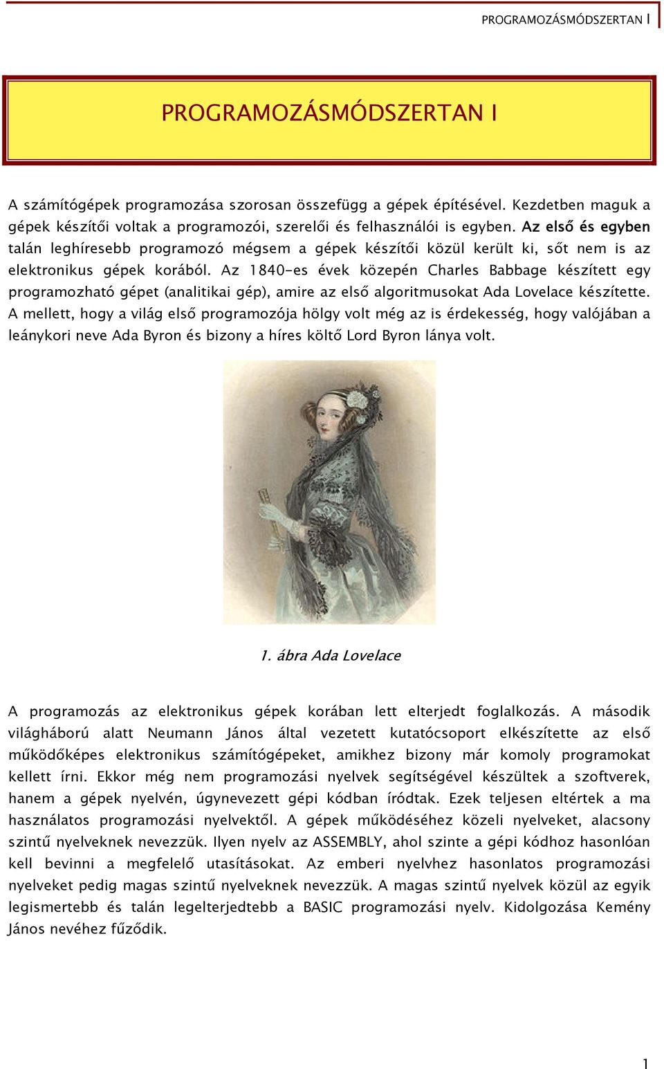 Az 1840-es évek közepén Charles Babbage készített egy programozható gépet (analitikai gép), amire az első algoritmusokat Ada Lovelace készítette.