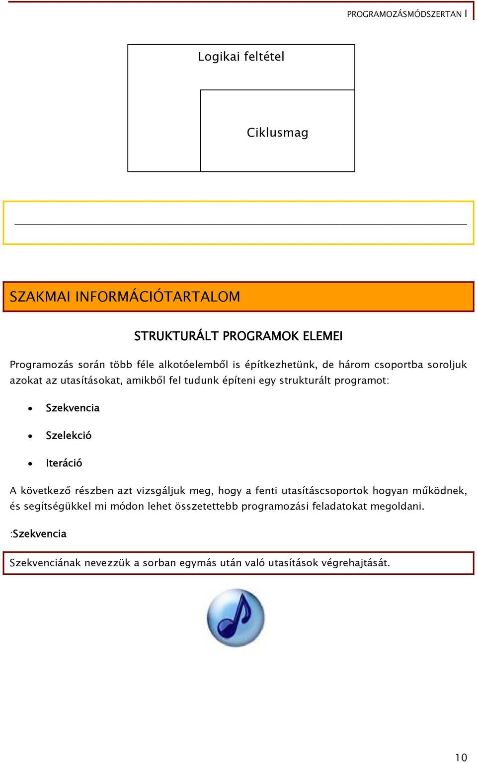 Szelekció Iteráció A következő részben azt vizsgáljuk meg, hogy a fenti utasításcsoportok hogyan működnek, és segítségükkel mi módon