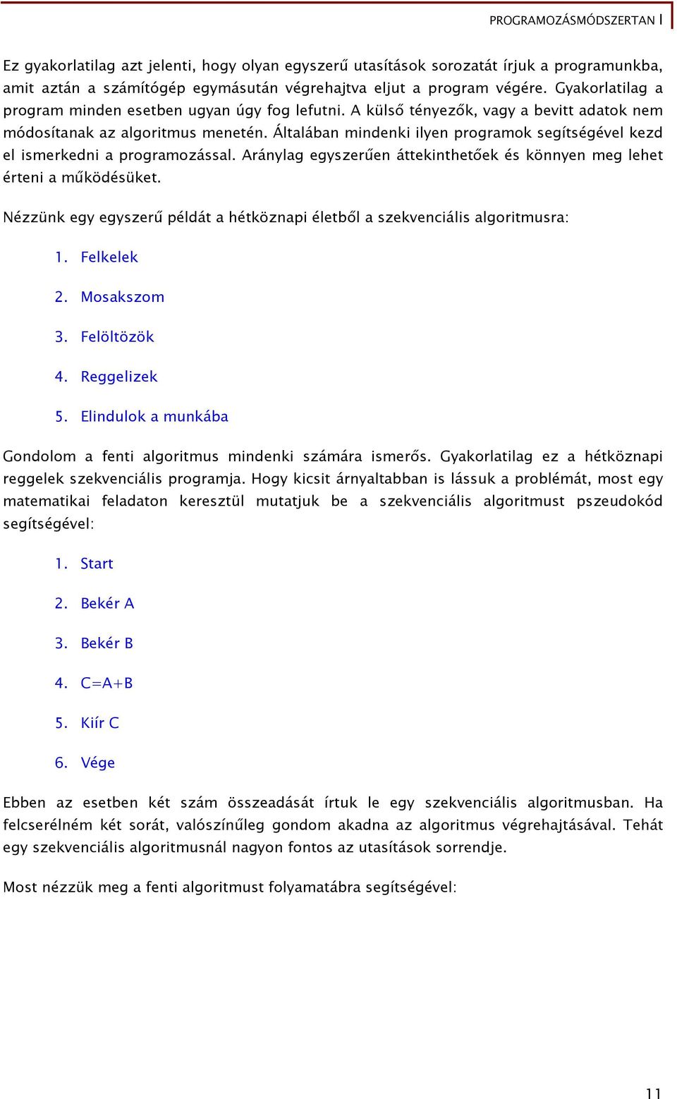 Általában mindenki ilyen programok segítségével kezd el ismerkedni a programozással. Aránylag egyszerűen áttekinthetőek és könnyen meg lehet érteni a működésüket.
