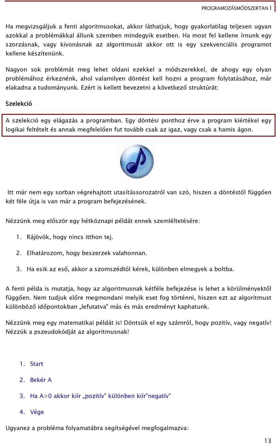 Nagyon sok problémát meg lehet oldani ezekkel a módszerekkel, de ahogy egy olyan problémához érkeznénk, ahol valamilyen döntést kell hozni a program folytatásához, már elakadna a tudományunk.