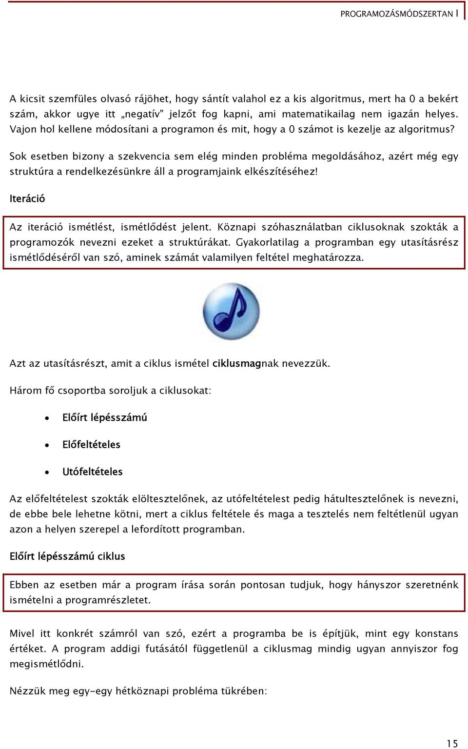 Sok esetben bizony a szekvencia sem elég minden probléma megoldásához, azért még egy struktúra a rendelkezésünkre áll a programjaink elkészítéséhez! Iteráció Az iteráció ismétlést, ismétlődést jelent.