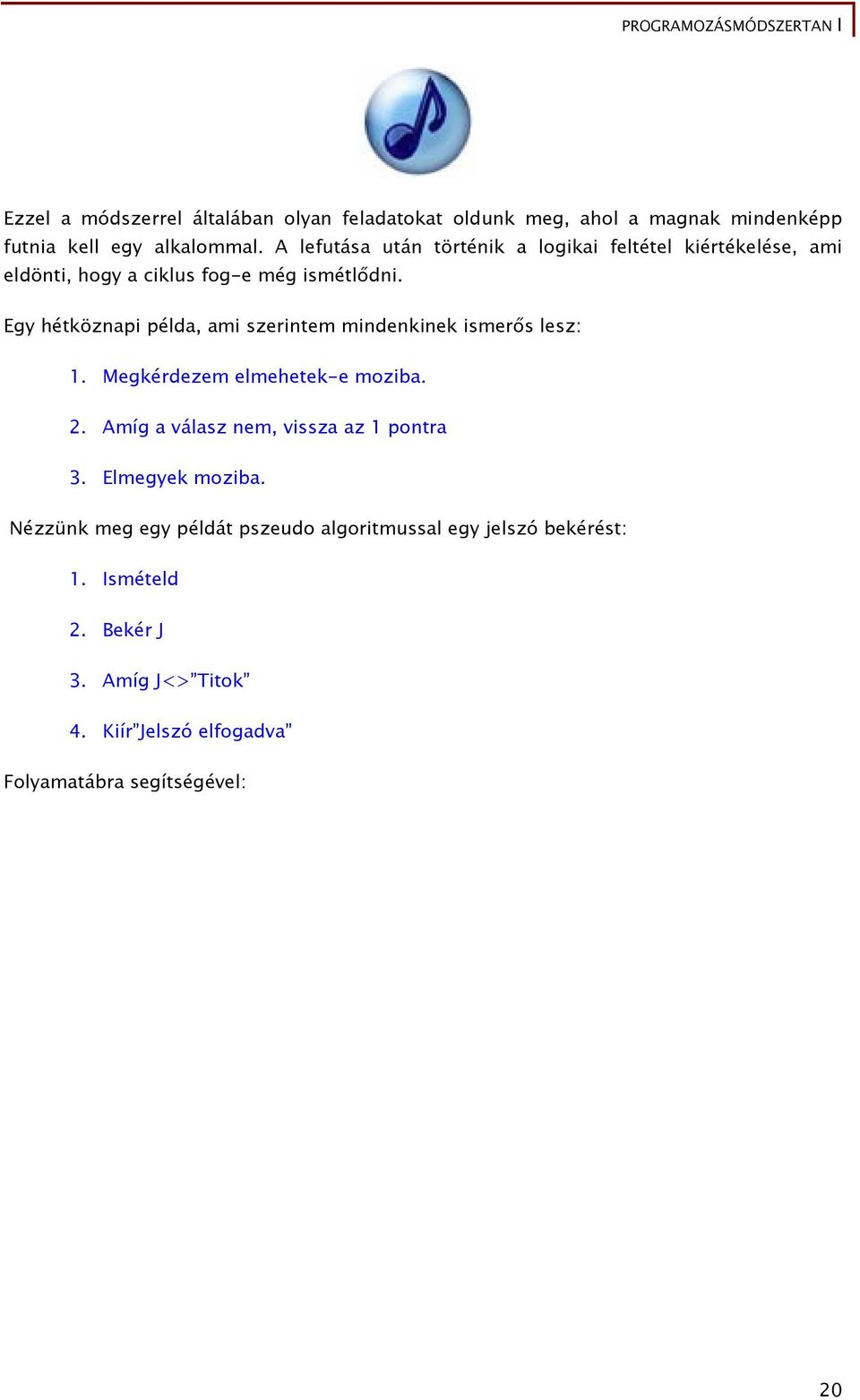 Egy hétköznapi példa, ami szerintem mindenkinek ismerős lesz: 1. Megkérdezem elmehetek-e moziba. 2.