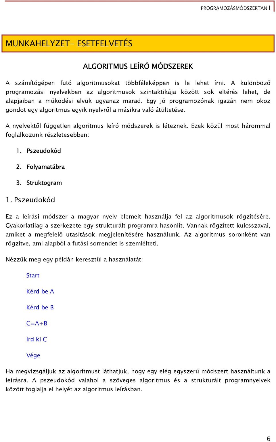 Egy jó programozónak igazán nem okoz gondot egy algoritmus egyik nyelvről a másikra való átültetése. A nyelvektől független algoritmus leíró módszerek is léteznek.