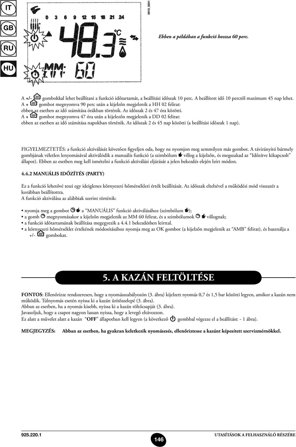 A + gombot megnyomva 47 óra után a kijelezőn megjelenik a DD 02 felirat: ebben az esetben az idő számítása napokban történik. Az időszak 2 és 45 nap közötti (a beállítási időszak 1 nap).