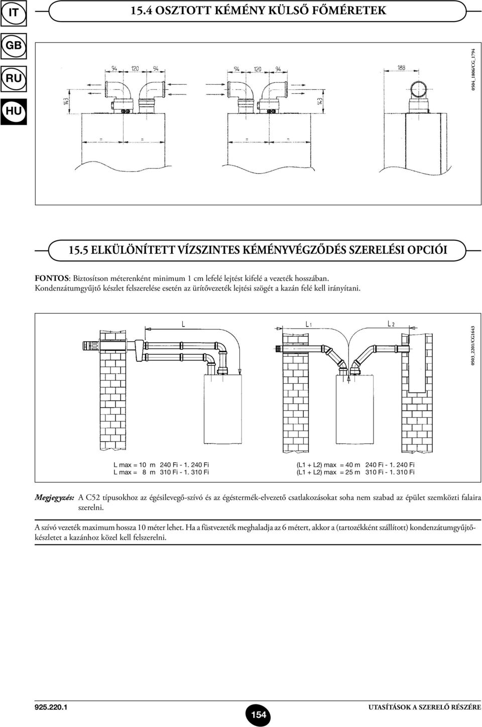 Kondenzátumgyűjtő készlet felszerelése esetén az ürítővezeték lejtési szögét a kazán felé kell irányítani. 0503_2201/CG1643 L max = 10 m 240 Fi - 1. 240 Fi L max = 8 m 310 Fi - 1.