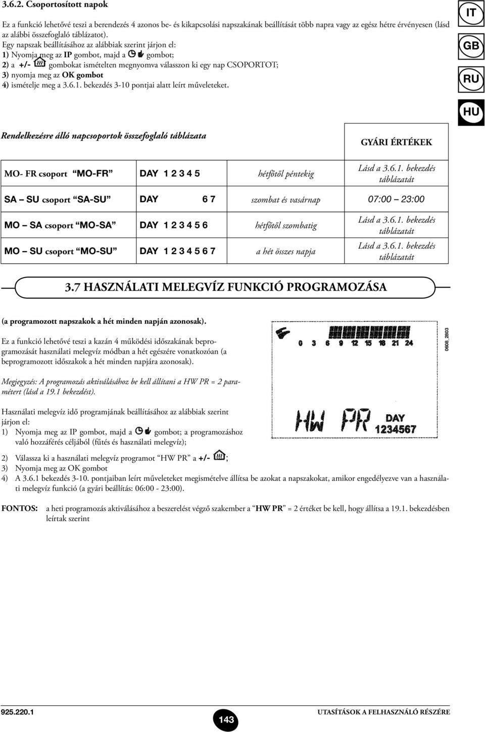 Egy napszak beállításához az alábbiak szerint járjon el: 1) Nyomja meg az IP gombot, majd a gombot; 2) a +/- gombokat ismételten megnyomva válasszon ki egy nap CSOPORTOT; 3) nyomja meg az OK gombot