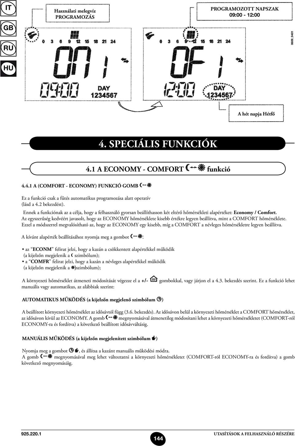 Az egyszerűség kedvéért javasolt, hogy az ECONOMY hőmérséklete kisebb értékre legyen beállítva, mint a COMFORT hőmérséklete.