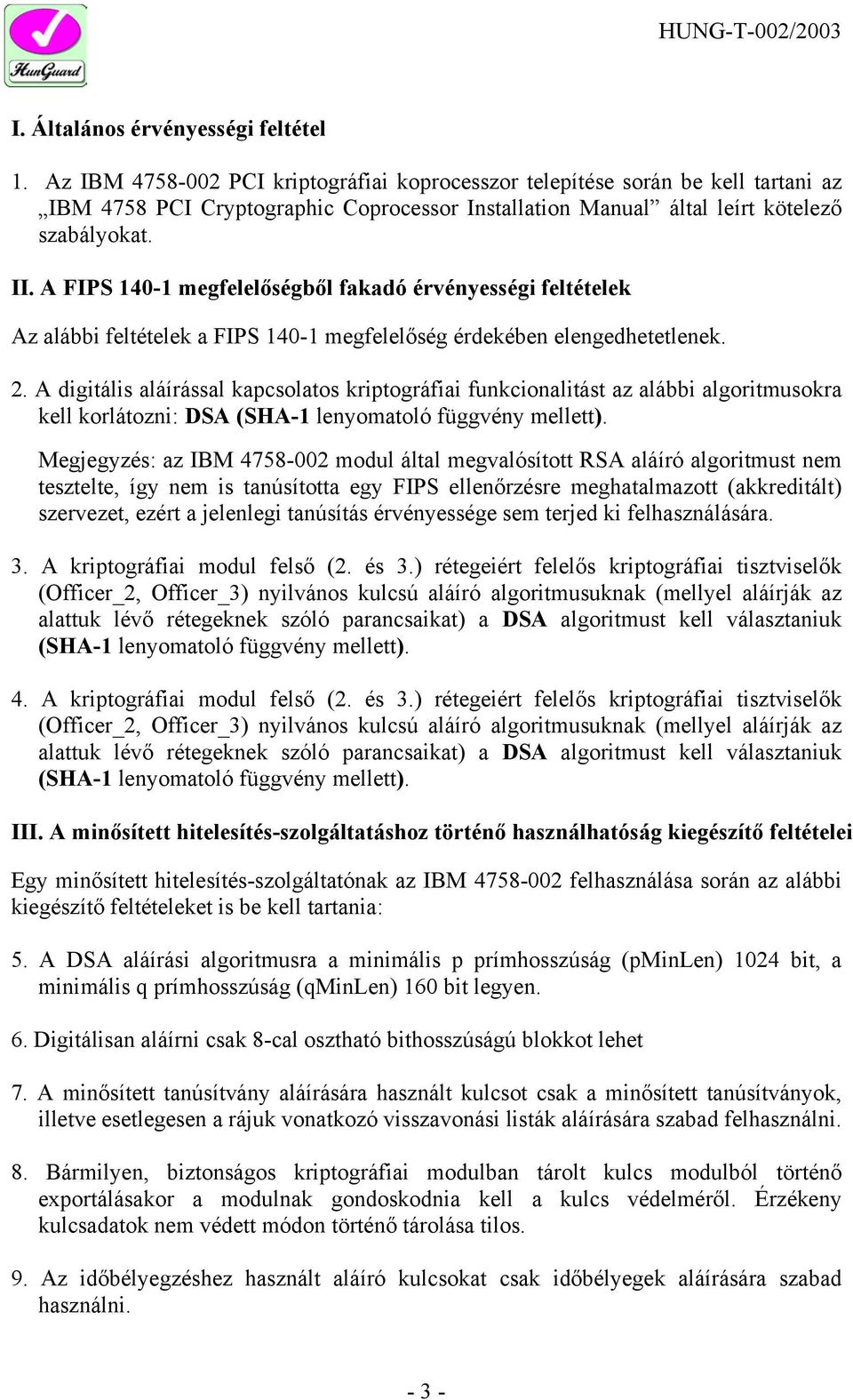 A FIPS 140-1 megfelelőségből fakadó érvényességi feltételek Az alábbi feltételek a FIPS 140-1 megfelelőség érdekében elengedhetetlenek. 2.